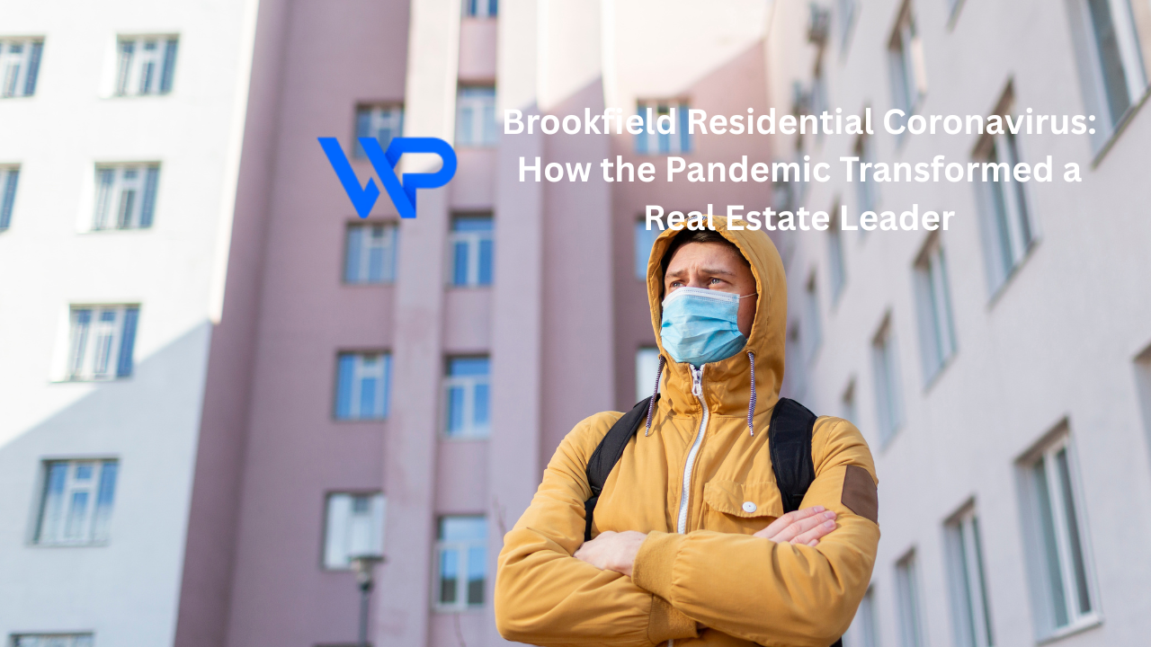 Brookfield Residential Coronavirus: How the Pandemic Transformed a Real Estate Leader