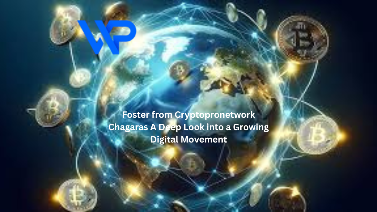 Foster from Cryptopronetwork Chagaras A Deep Look into a Growing Digital Movement