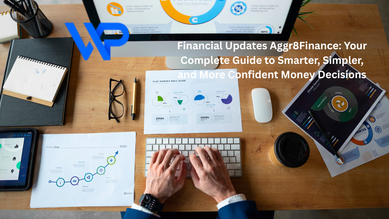 Financial Updates Aggr8Finance: Your Complete Guide to Smarter, Simpler, and More Confident Money Decisions