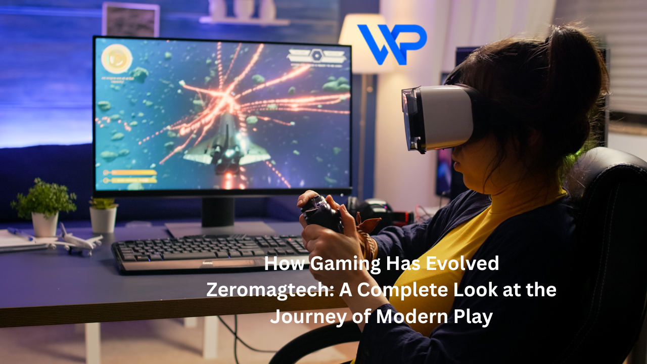 How Gaming Has Evolved Zeromagtech: A Complete Look at the Journey of Modern Play