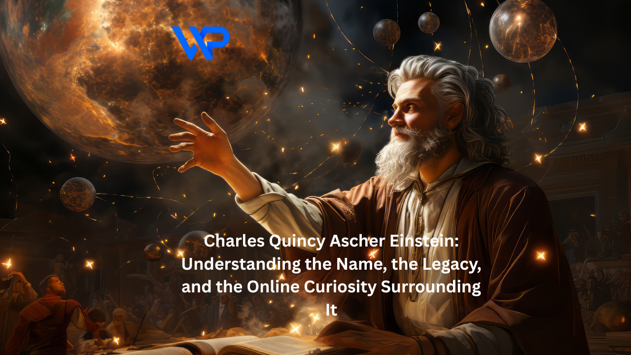 Charles Quincy Ascher Einstein: Understanding the Name, the Legacy, and the Online Curiosity Surrounding It