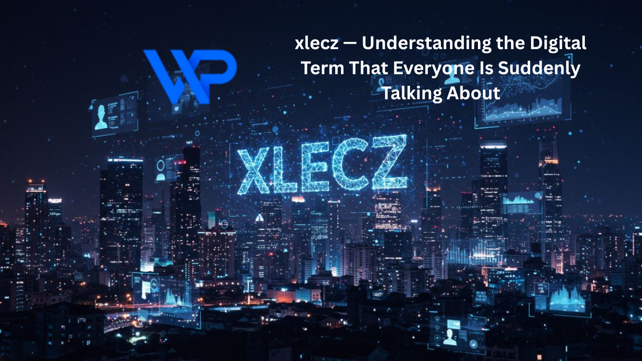 xlecz — Understanding the Digital Term That Everyone Is Suddenly Talking About