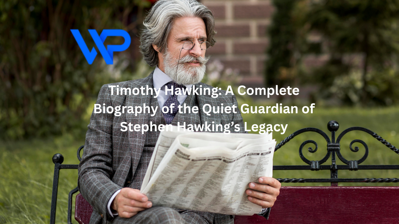 Timothy Hawking: A Complete Biography of the Quiet Guardian of Stephen Hawking’s Legacy