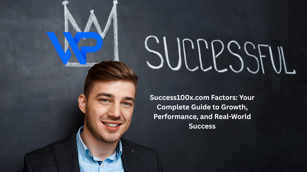 Success100x.com Factors: Your Complete Guide to Growth, Performance, and Real-World Success