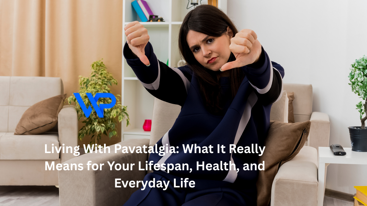 Living With Pavatalgia: What It Really Means for Your Lifespan, Health, and Everyday Life