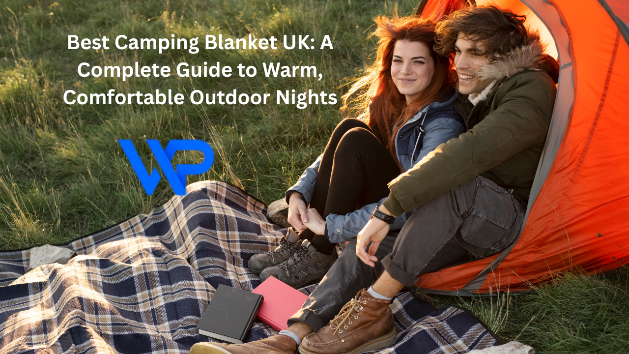 Best Camping Blanket UK: A Complete Guide to Warm, Comfortable Outdoor Nights