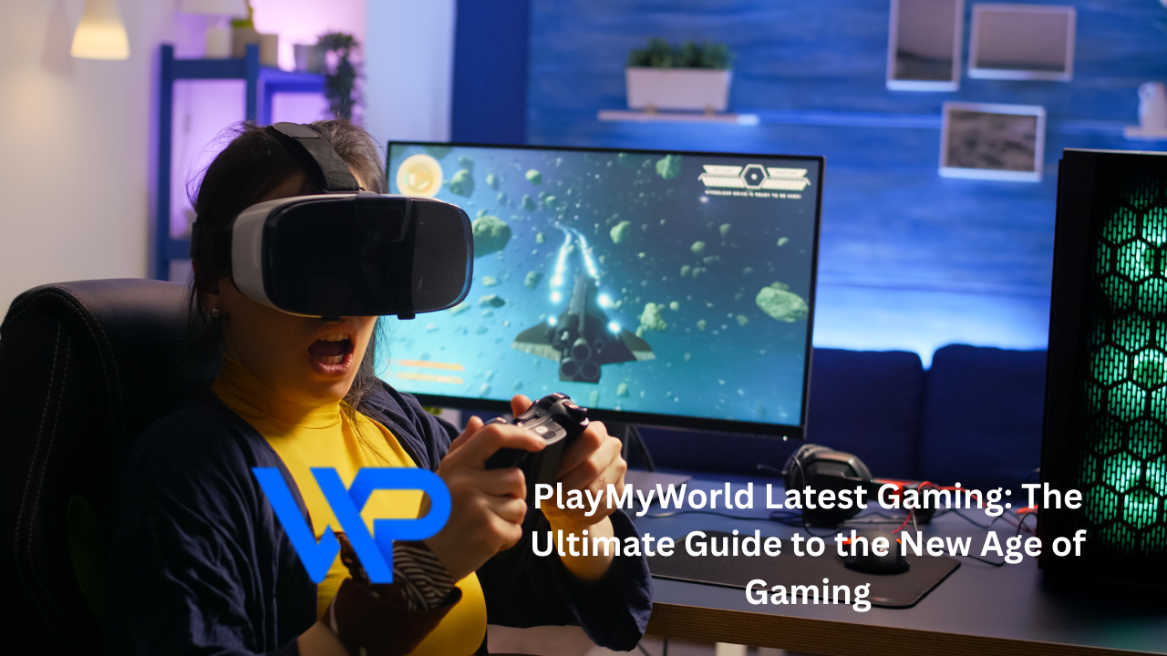 PlayMyWorld Latest Gaming: The Ultimate Guide to the New Age of Gaming