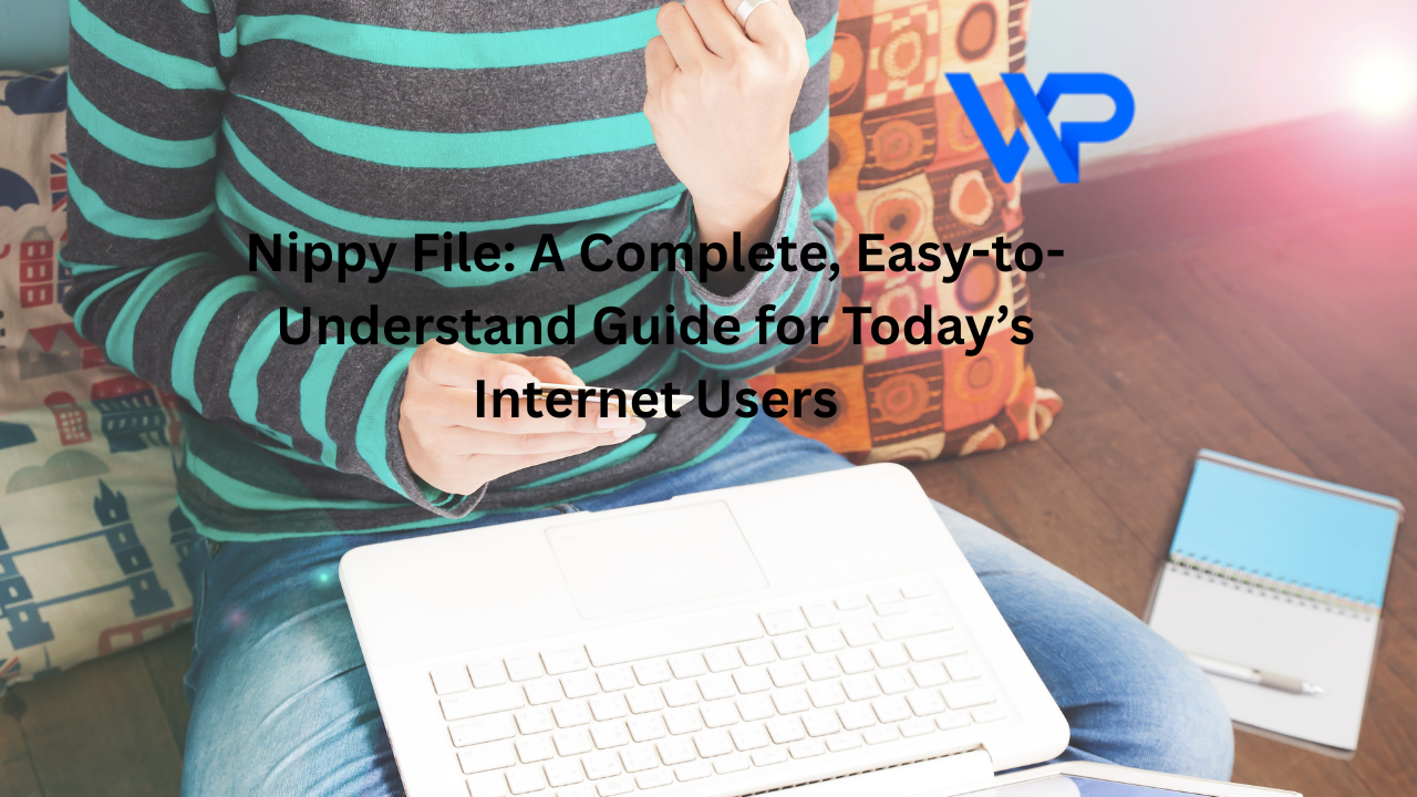 Nippy File: A Complete, Easy-to-Understand Guide for Today’s Internet Users