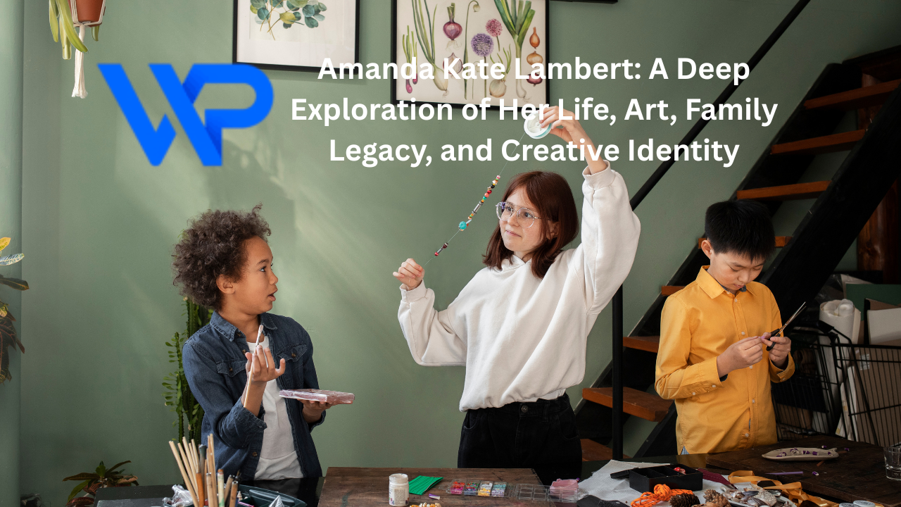 Amanda Kate Lambert: A Deep Exploration of Her Life, Art, Family Legacy, and Creative Identity