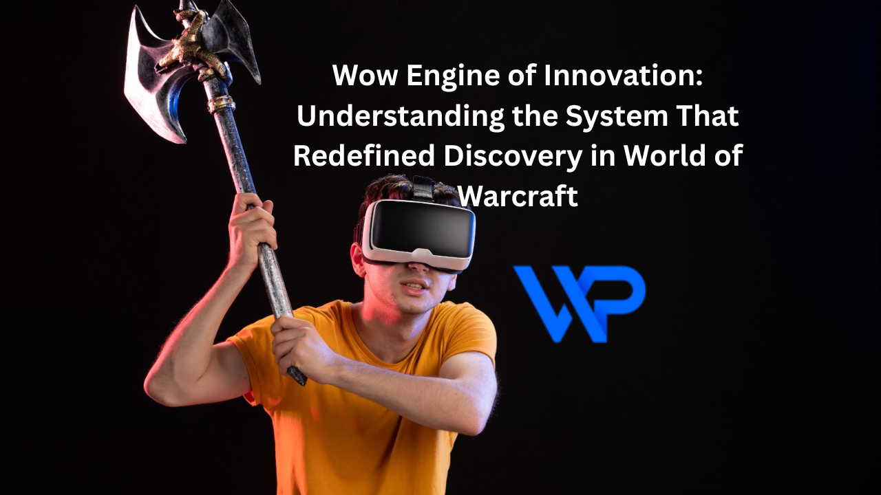 Wow Engine of Innovation: Understanding the System That Redefined Discovery in World of Warcraft