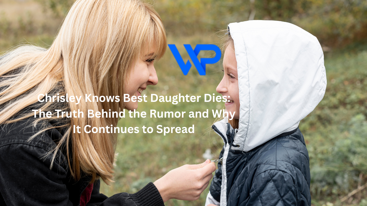 Chrisley Knows Best Daughter Dies: The Truth Behind the Rumor and Why It Continues to Spread