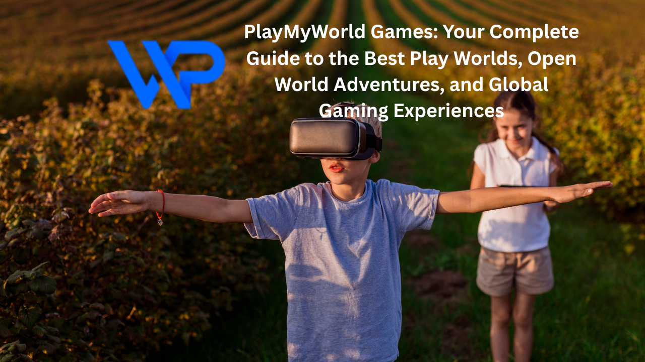 PlayMyWorld Games: Your Complete Guide to the Best Play Worlds, Open World Adventures, and Global Gaming Experiences