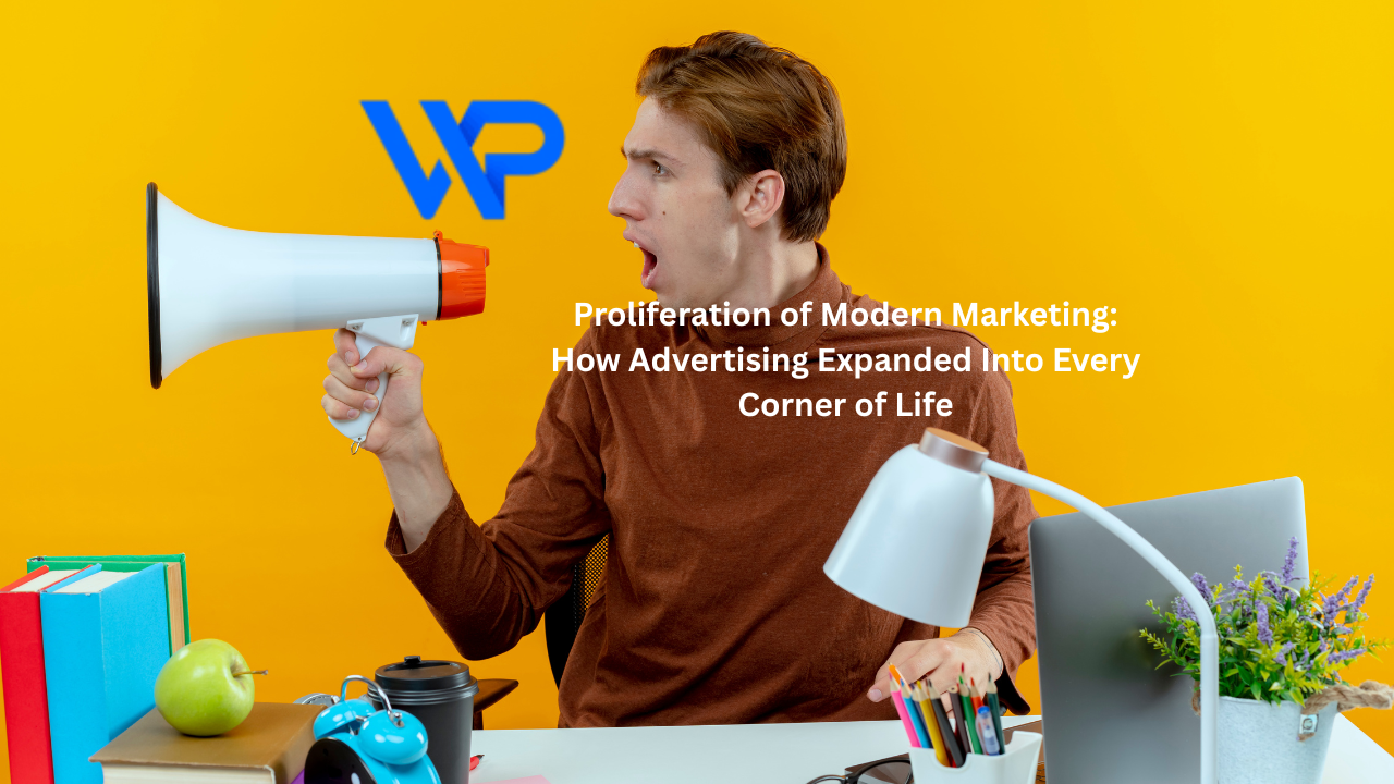 Proliferation of Modern Marketing: How Advertising Expanded Into Every Corner of Life