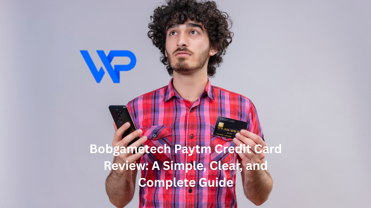 Bobgametech Paytm Credit Card Review: A Simple, Clear, and Complete Guide