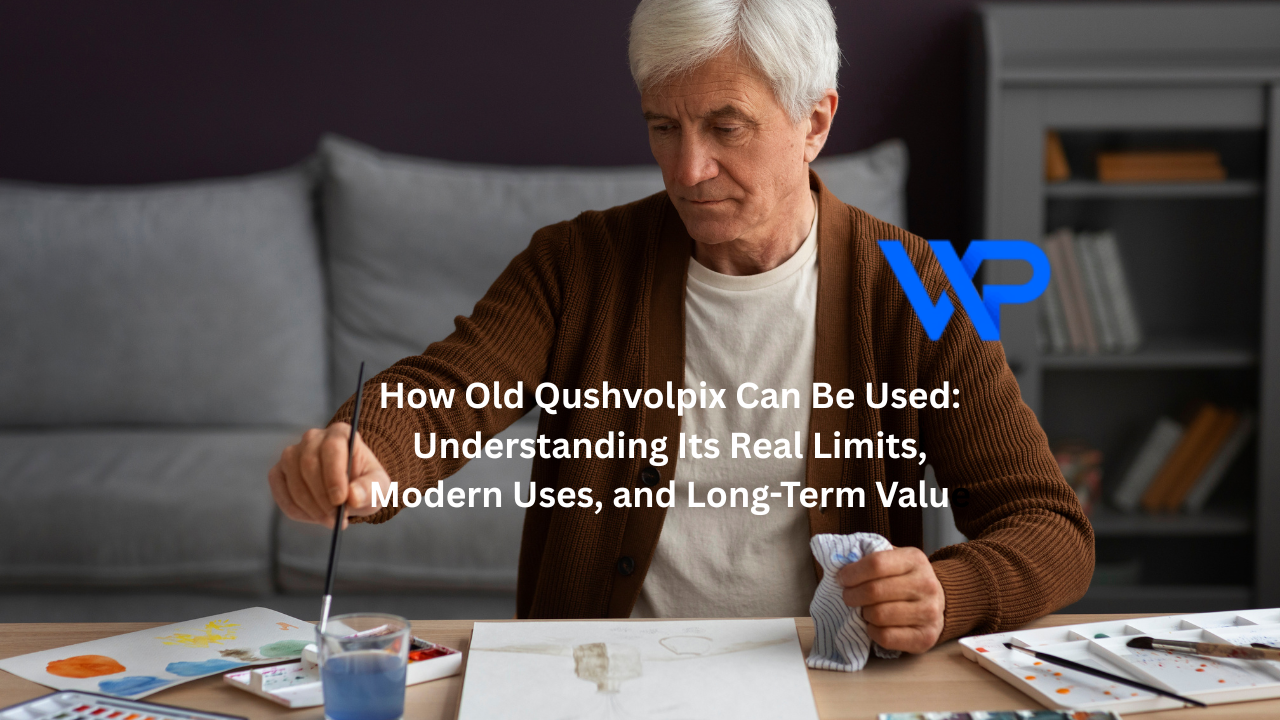 How Old Qushvolpix Can Be Used: Understanding Its Real Limits, Modern Uses, and Long-Term Value