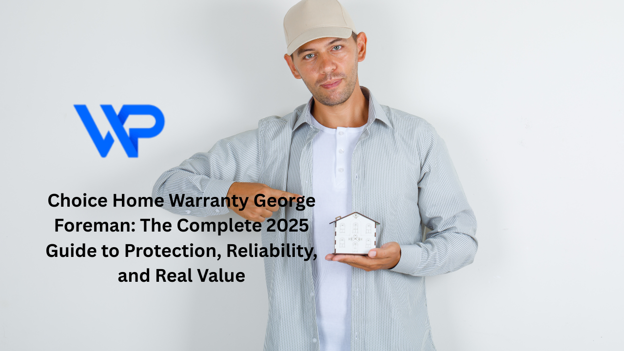 Choice Home Warranty George Foreman: The Complete 2025 Guide to Protection, Reliability, and Real Value
